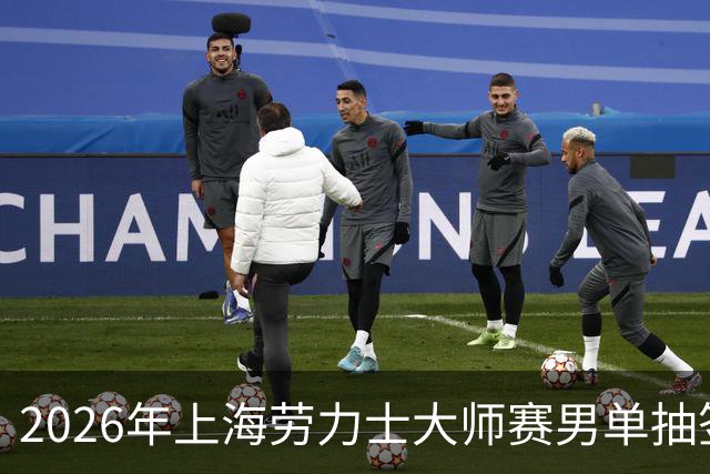 2026年上海劳力士大师赛男单抽签仪式盛大揭幕